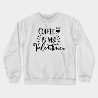 Coffee is my Valentine Crewneck Sweatshirt